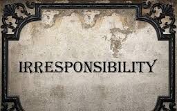 Irresponsibility- Effects Lack of Accountability
