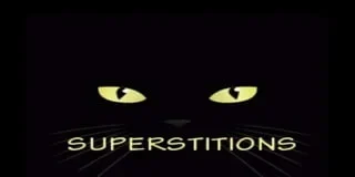 Superstitions!! Forefather's Unknown Fears